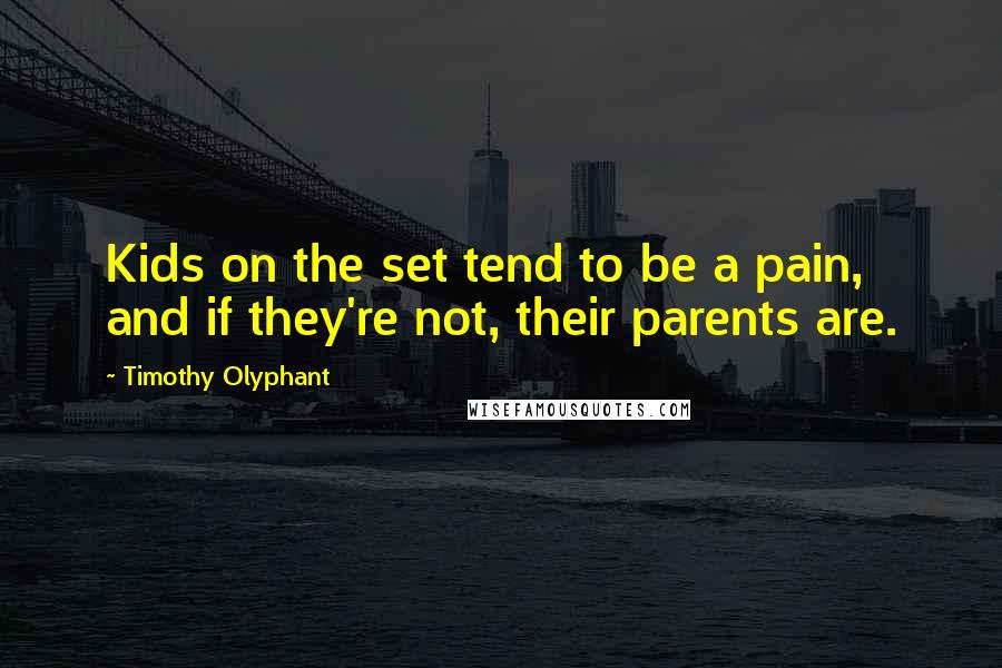 Timothy Olyphant quotes: Kids on the set tend to be a pain, and if they're not, their parents are.