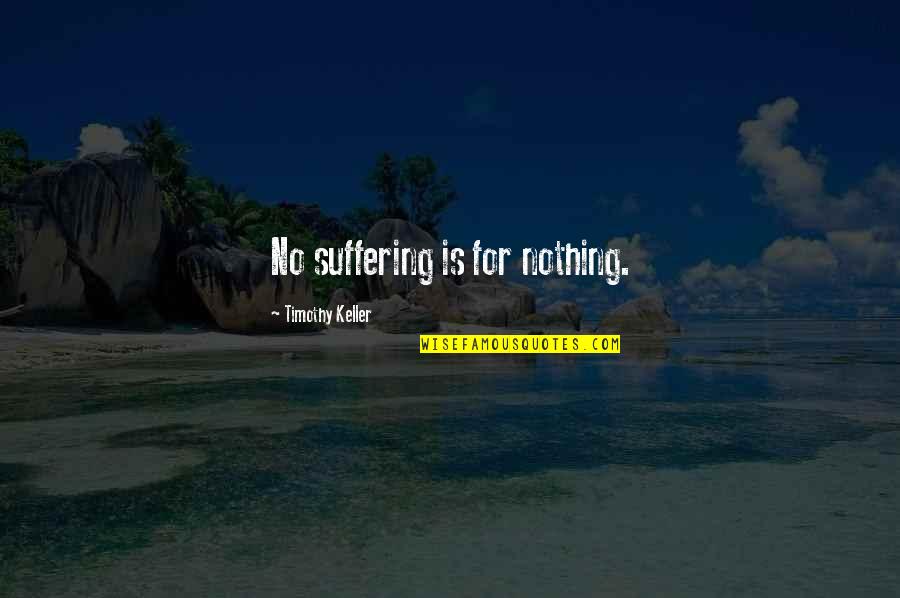 Timothy O'sullivan Quotes By Timothy Keller: No suffering is for nothing.