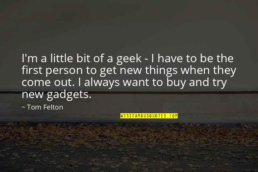 Timothy Pina Quote Quotes By Tom Felton: I'm a little bit of a geek -