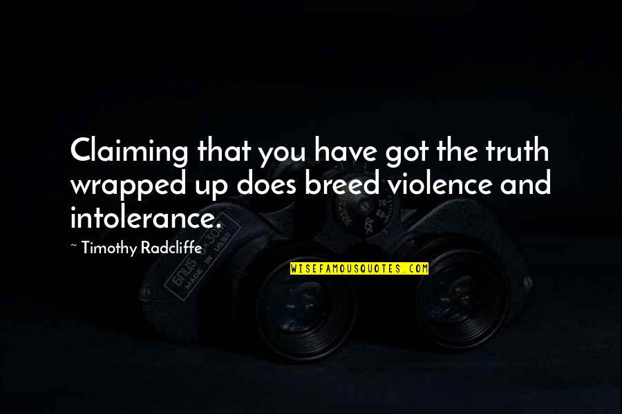 Timothy Radcliffe Quotes By Timothy Radcliffe: Claiming that you have got the truth wrapped