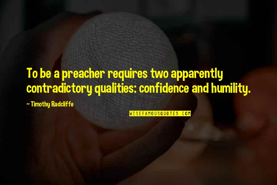 Timothy Radcliffe Quotes By Timothy Radcliffe: To be a preacher requires two apparently contradictory Timothy Radcliffe Quotes By Timothy Radcliffe: To be a preacher requires two apparently contradictory
