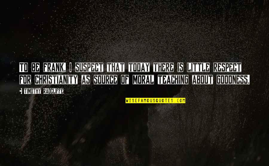 Timothy Radcliffe Quotes By Timothy Radcliffe: To be frank, I suspect that today there