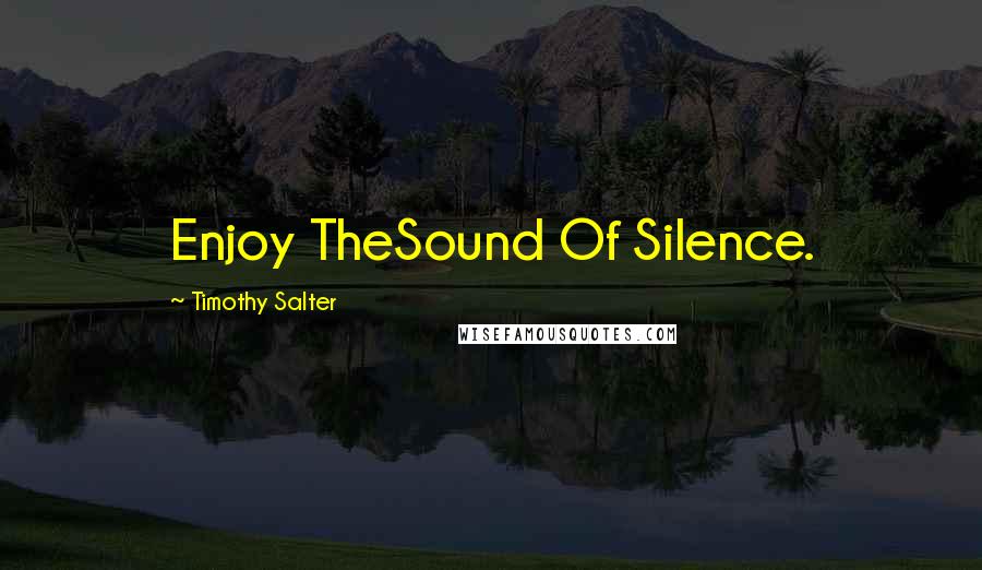 Timothy Salter quotes: Enjoy TheSound Of Silence.