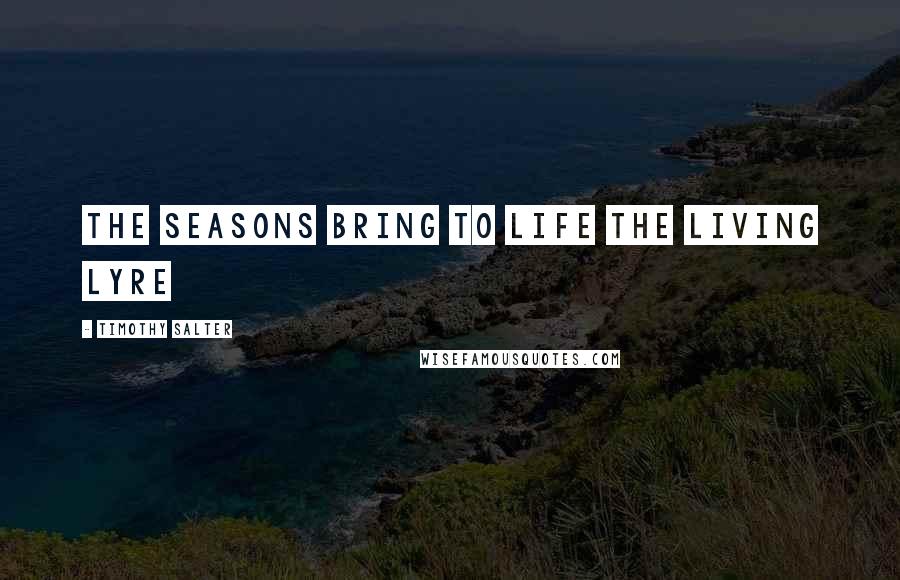 Timothy Salter quotes: The seasons bring to life the living lyre