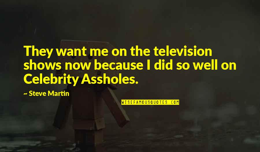 Timothy Shanahan Quotes By Steve Martin: They want me on the television shows now Timothy Shanahan Quotes By Steve Martin: They want me on the television shows now