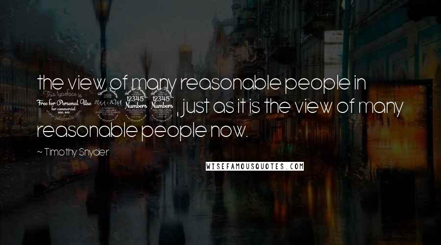 Timothy Snyder quotes: the view of many reasonable people in 1933, just as it is the view of many reasonable people now.