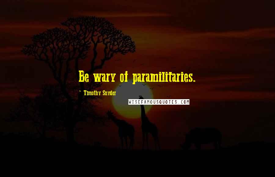 Timothy Snyder quotes: Be wary of paramilitaries.