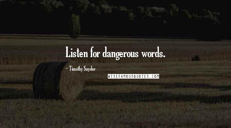 Timothy Snyder quotes: Listen for dangerous words.