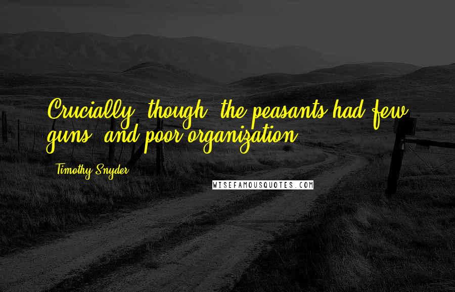 Timothy Snyder quotes: Crucially, though, the peasants had few guns, and poor organization.