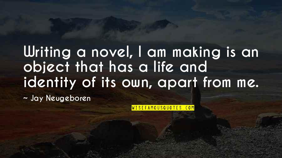 Timothy The Cay Quotes By Jay Neugeboren: Writing a novel, I am making is an Timothy The Cay Quotes By Jay Neugeboren: Writing a novel, I am making is an
