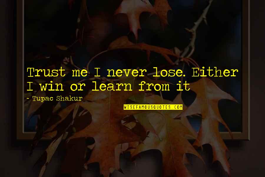 Timothy Titcomb Quotes By Tupac Shakur: Trust me I never lose. Either I win Timothy Titcomb Quotes By Tupac Shakur: Trust me I never lose. Either I win