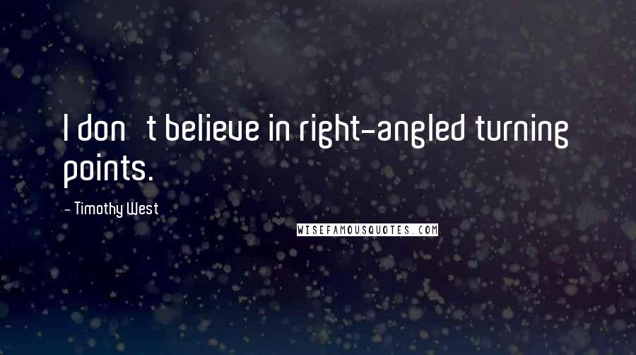 Timothy West quotes: I don't believe in right-angled turning points.