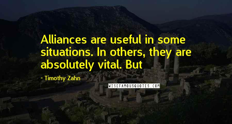 Timothy Zahn quotes: Alliances are useful in some situations. In others, they are absolutely vital. But