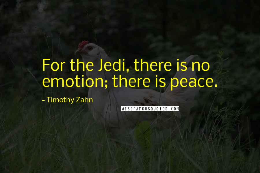 Timothy Zahn quotes: For the Jedi, there is no emotion; there is peace.