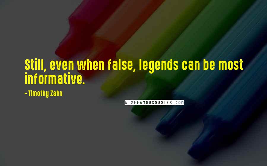 Timothy Zahn quotes: Still, even when false, legends can be most informative. Timothy Zahn quotes: Still, even when false, legends can be most informative.