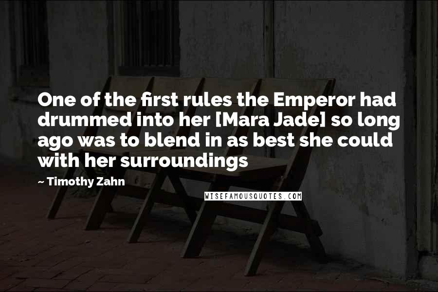 Timothy Zahn quotes: One of the first rules the Emperor had drummed into her [Mara Jade] so long ago was to blend in as best she could with her surroundings