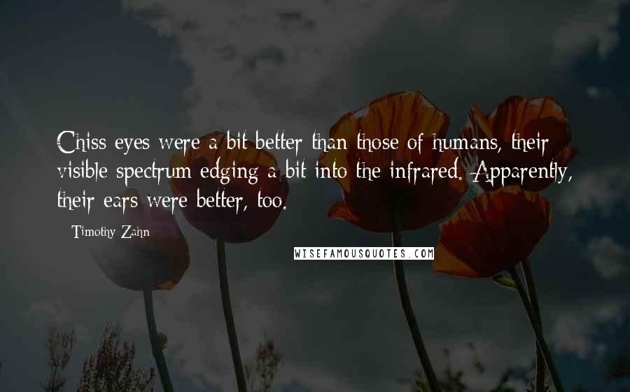Timothy Zahn quotes: Chiss eyes were a bit better than those of humans, their visible spectrum edging a bit into the infrared. Apparently, their ears were better, too.