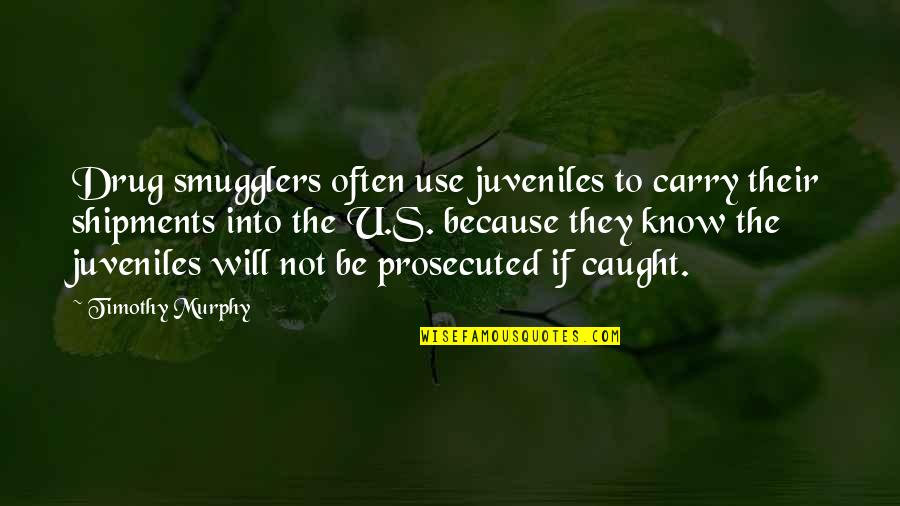 Timothy's Quotes By Timothy Murphy: Drug smugglers often use juveniles to carry their