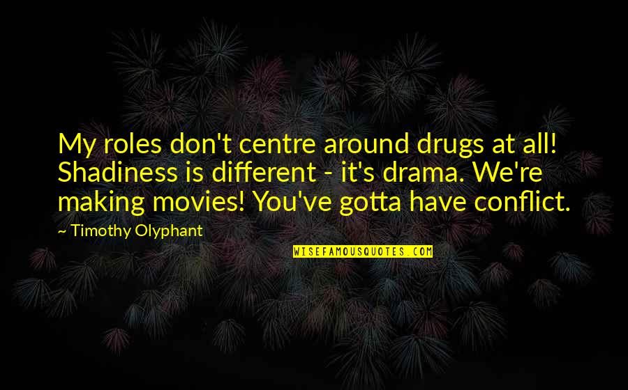 Timothy's Quotes By Timothy Olyphant: My roles don't centre around drugs at all!