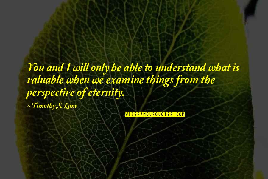 Timothy's Quotes By Timothy S. Lane: You and I will only be able to