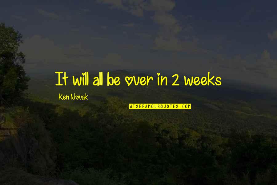 Timoti Karetu Quotes By Ken Novak: It will all be over in 2 weeks