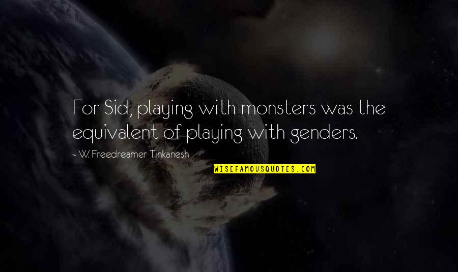 Timoti Karetu Quotes By W. Freedreamer Tinkanesh: For Sid, playing with monsters was the equivalent Timoti Karetu Quotes By W. Freedreamer Tinkanesh: For Sid, playing with monsters was the equivalent