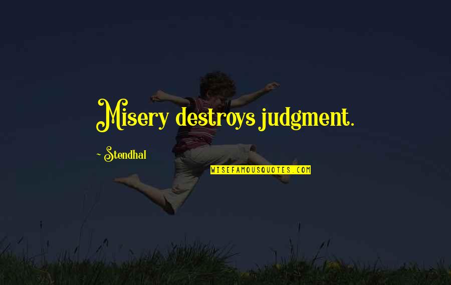 Timotis Amelia Quotes By Stendhal: Misery destroys judgment. Timotis Amelia Quotes By Stendhal: Misery destroys judgment.