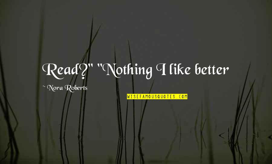 Timour Bourtasenkov Quotes By Nora Roberts: Read?" "Nothing I like better