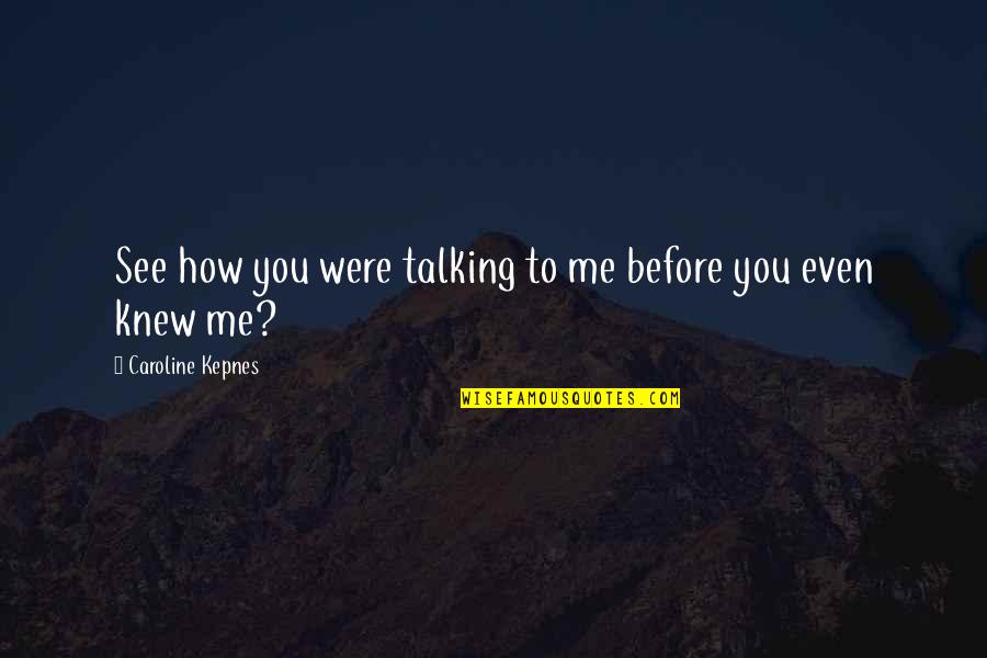 Timpani Mallets Quotes By Caroline Kepnes: See how you were talking to me before Timpani Mallets Quotes By Caroline Kepnes: See how you were talking to me before