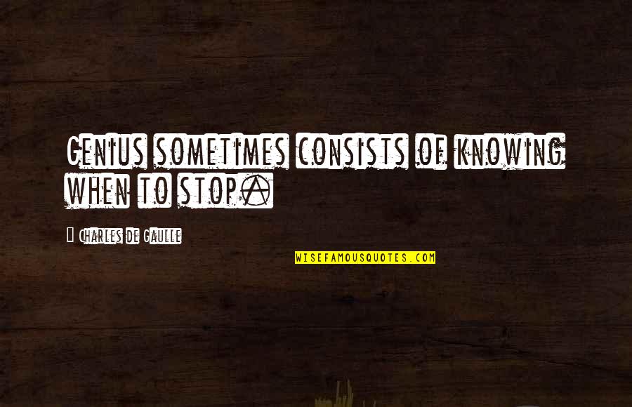 Timpany Quotes By Charles De Gaulle: Genius sometimes consists of knowing when to stop. Timpany Quotes By Charles De Gaulle: Genius sometimes consists of knowing when to stop.