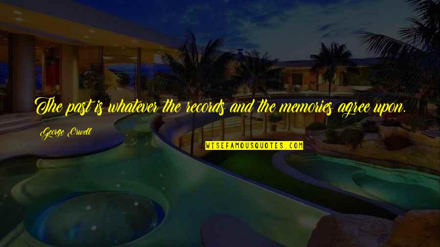 Timpany Quotes By George Orwell: The past is whatever the records and the Timpany Quotes By George Orwell: The past is whatever the records and the