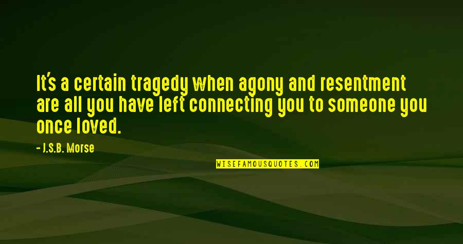 Timpany Quotes By J.S.B. Morse: It's a certain tragedy when agony and resentment Timpany Quotes By J.S.B. Morse: It's a certain tragedy when agony and resentment
