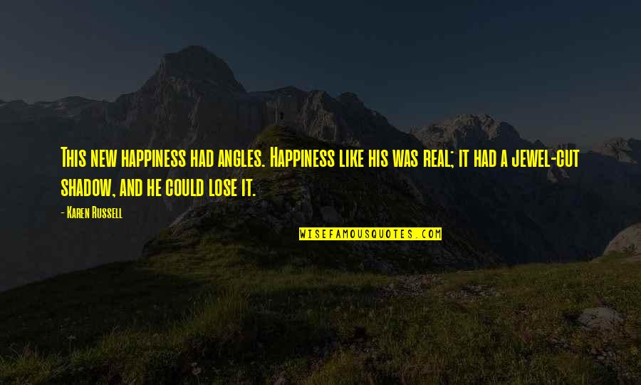 Timpany Quotes By Karen Russell: This new happiness had angles. Happiness like his Timpany Quotes By Karen Russell: This new happiness had angles. Happiness like his