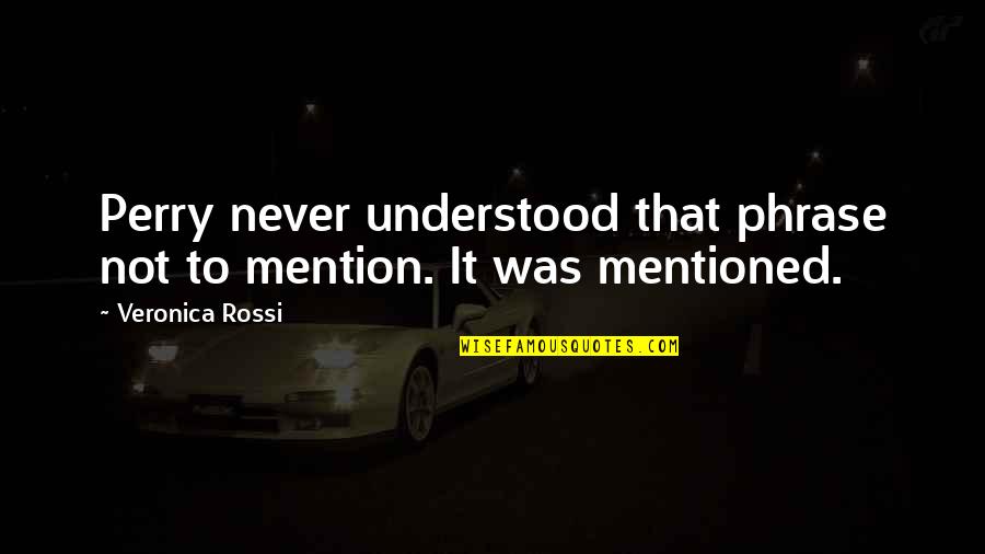 Timpany Quotes By Veronica Rossi: Perry never understood that phrase not to mention. Timpany Quotes By Veronica Rossi: Perry never understood that phrase not to mention.