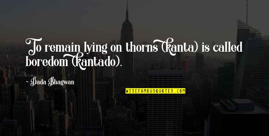 Timperley Sports Quotes By Dada Bhagwan: To remain lying on thorns (kanta) is called