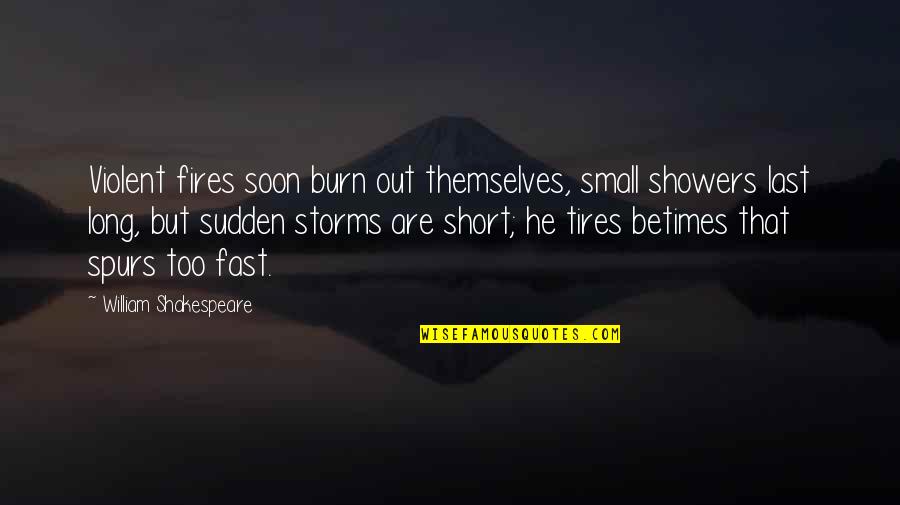 Timpers 30k Quotes By William Shakespeare: Violent fires soon burn out themselves, small showers Timpers 30k Quotes By William Shakespeare: Violent fires soon burn out themselves, small showers