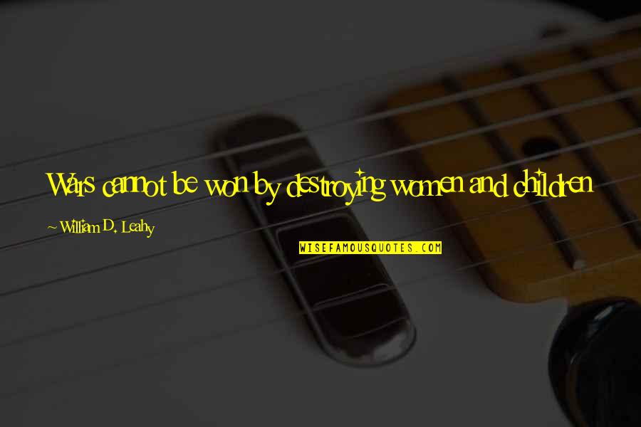 Timpershd Quotes By William D. Leahy: Wars cannot be won by destroying women and Timpershd Quotes By William D. Leahy: Wars cannot be won by destroying women and