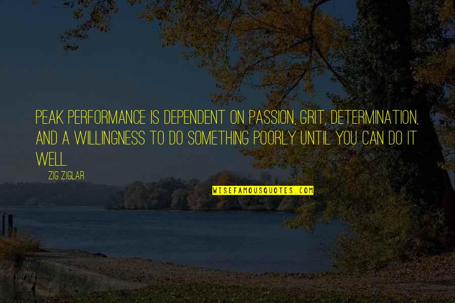 Timphony Roland Quotes By Zig Ziglar: Peak performance is dependent on passion, grit, determination,