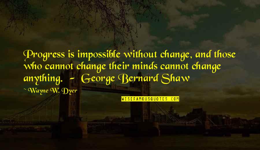 Timplayz Quotes By Wayne W. Dyer: Progress is impossible without change, and those who