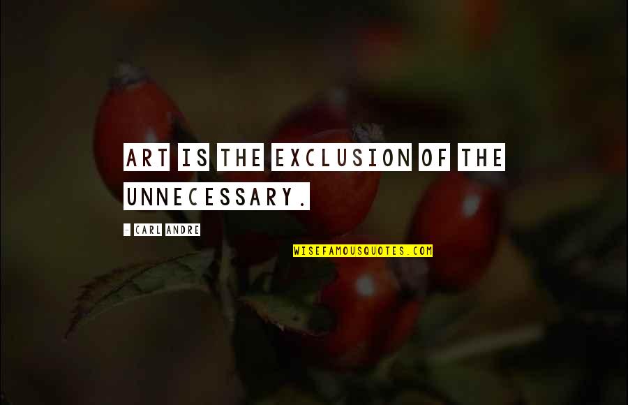 Timpone Mafia Quotes By Carl Andre: Art is the exclusion of the unnecessary. Timpone Mafia Quotes By Carl Andre: Art is the exclusion of the unnecessary.