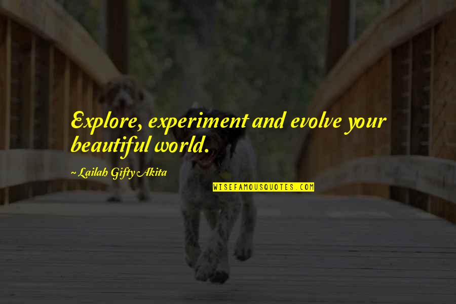 Timpson Quotes By Lailah Gifty Akita: Explore, experiment and evolve your beautiful world.