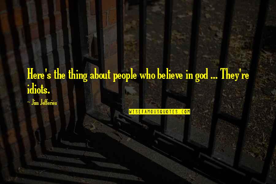 Timpul Quotes By Jim Jefferies: Here's the thing about people who believe in