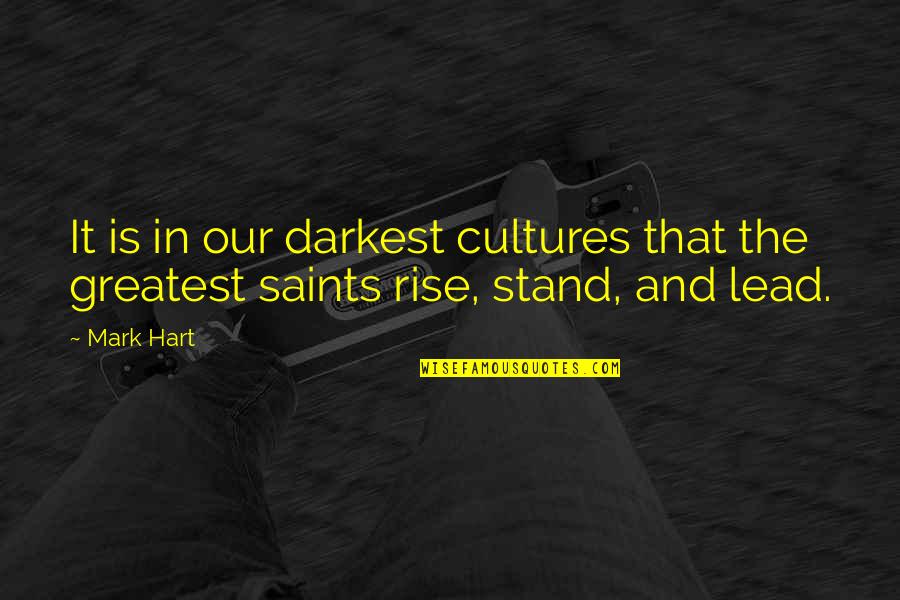 Timpul Verbelor Quotes By Mark Hart: It is in our darkest cultures that the