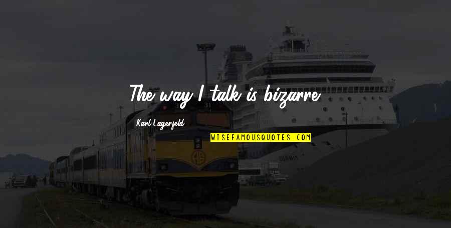 Timpul Verbului Quotes By Karl Lagerfeld: The way I talk is bizarre. Timpul Verbului Quotes By Karl Lagerfeld: The way I talk is bizarre.