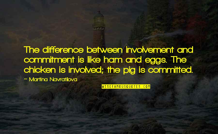 Timpurile Verbale Quotes By Martina Navratilova: The difference between involvement and commitment is like Timpurile Verbale Quotes By Martina Navratilova: The difference between involvement and commitment is like