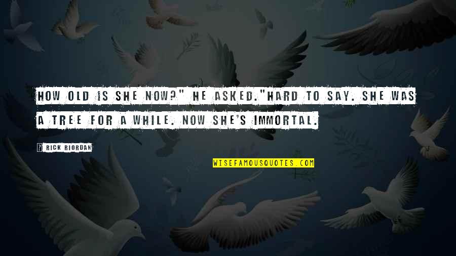 Timpurile Verbale Quotes By Rick Riordan: How old is she now?" he asked."Hard to