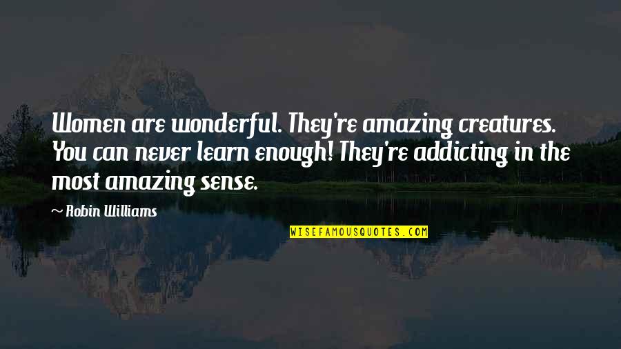 Timsey Quotes By Robin Williams: Women are wonderful. They're amazing creatures. You can
