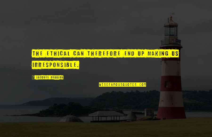 Timshel East Quotes By Jacques Derrida: The Ethical can therefore end up making us Timshel East Quotes By Jacques Derrida: The Ethical can therefore end up making us