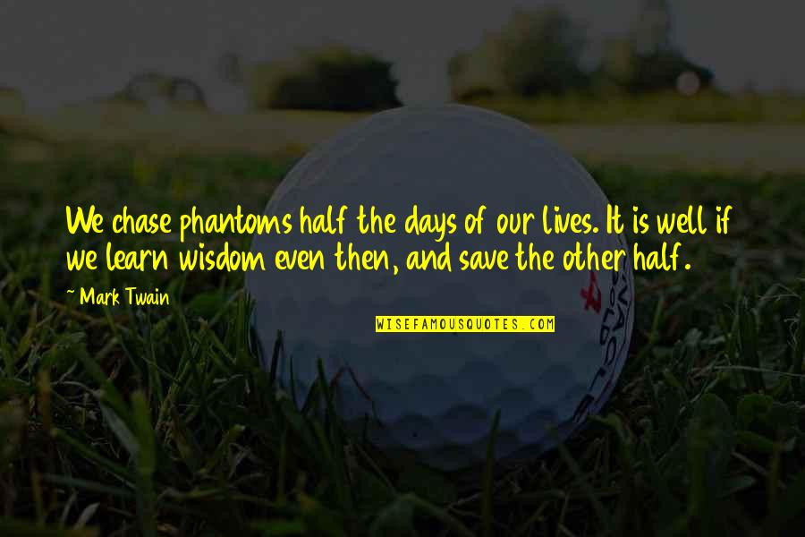 Timshel Hebrew Quotes By Mark Twain: We chase phantoms half the days of our Timshel Hebrew Quotes By Mark Twain: We chase phantoms half the days of our
