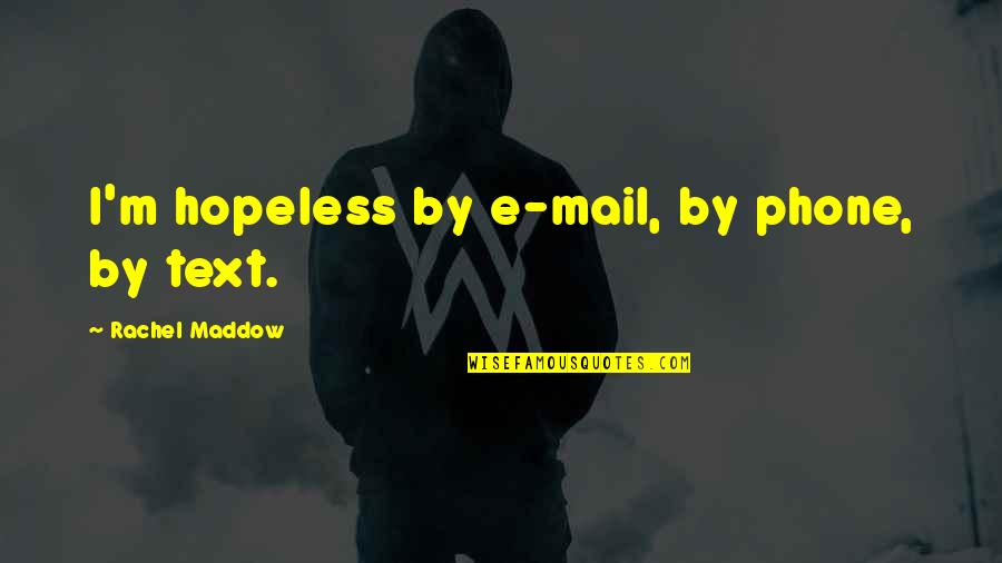 Timshel Hebrew Quotes By Rachel Maddow: I'm hopeless by e-mail, by phone, by text. Timshel Hebrew Quotes By Rachel Maddow: I'm hopeless by e-mail, by phone, by text.